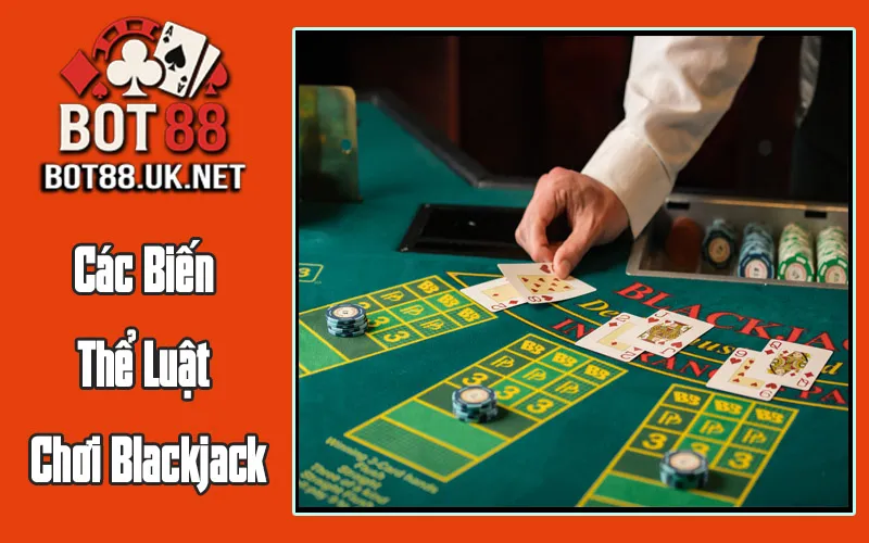 Các Biến Thể Luật Chơi Blackjack Các Biến Thể Luật Chơi Blackjack