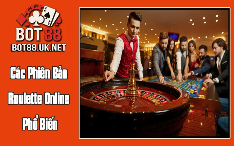Các Phiên Bản Roulette Online Phổ Biến