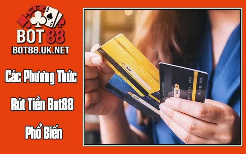 Các Phương Thức Rút Tiền Bot88 Phổ Biến