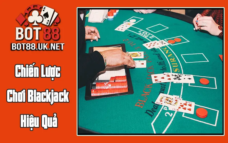 Chiến Lược Chơi Blackjack Hiệu Quả Chiến Lược Chơi Blackjack Hiệu Quả