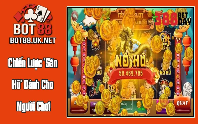 Chiến Lược “Săn Hũ” Dành Cho Người Chơi