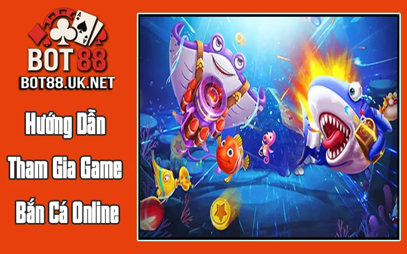 Hướng Dẫn Tham Gia Game Bắn Cá Online