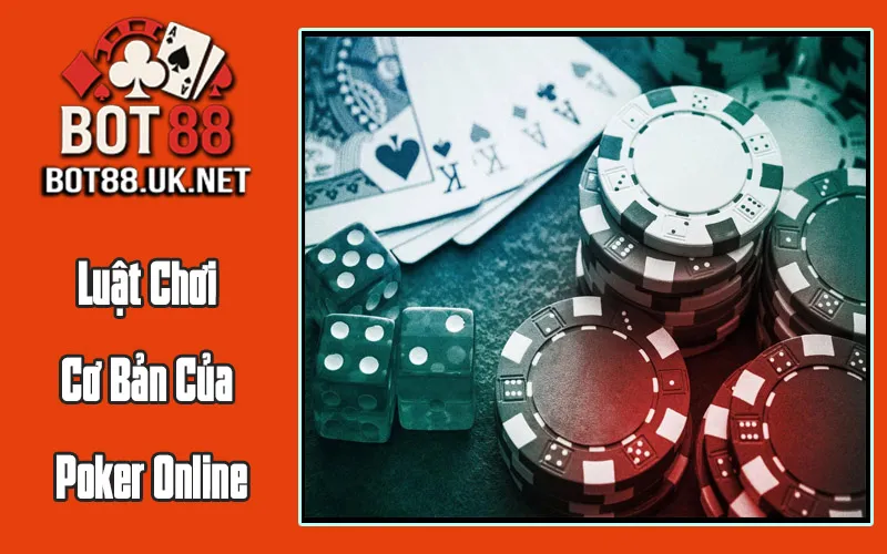 Luật Chơi Cơ Bản Của Poker Online