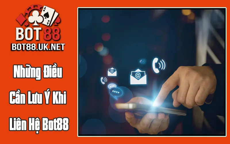 Những Điều Cần Lưu Ý Khi Liên Hệ Bot88