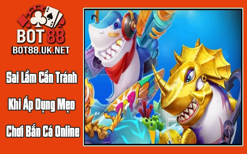 Sai Lầm Cần Tránh Khi Áp Dụng Mẹo Chơi Bắn Cá Online