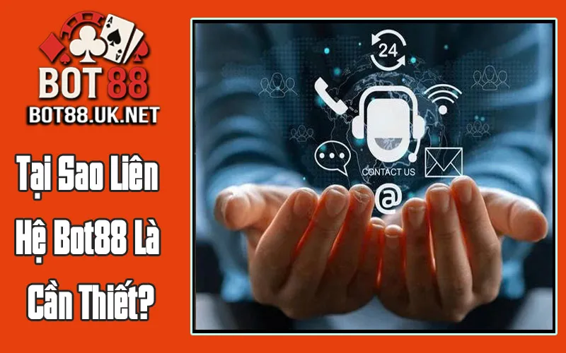Tại Sao Liên Hệ Bot88 Là Cần Thiết?