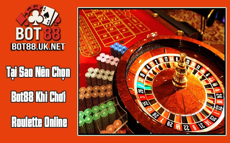 Tại Sao Nên Chọn Bot88 Khi Chơi Roulette Online?