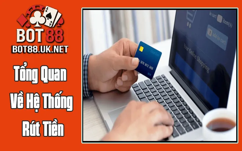 Tổng Quan Về Hệ Thống Rút Tiền Của Bot88