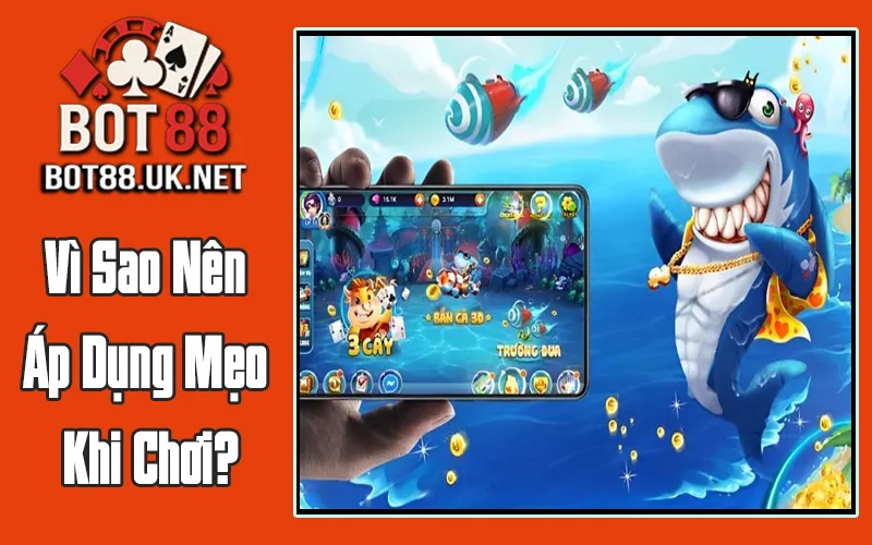 Vì Sao Nên Áp Dụng Mẹo Chơi Bắn Cá Online
