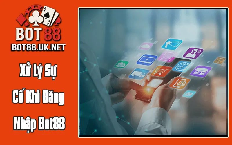 Xử Lý Sự Cố Khi Đăng Nhập Bot88