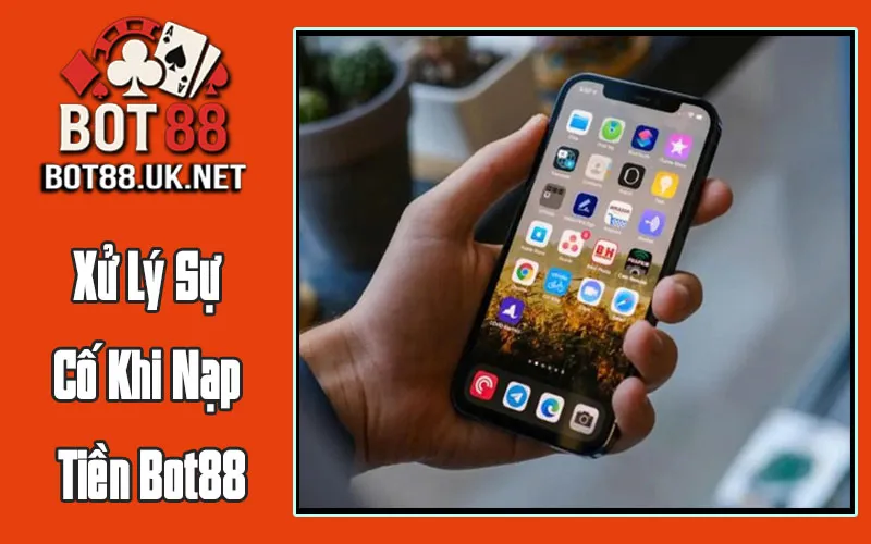 Xử Lý Sự Cố Khi Nạp Tiền Bot88