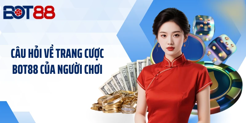 Câu hỏi về trang cược BOT88 của người chơi
